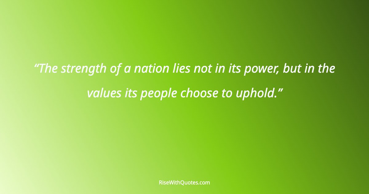 The strength of a nation lies not in its power, but in the values its people choose to uphold.