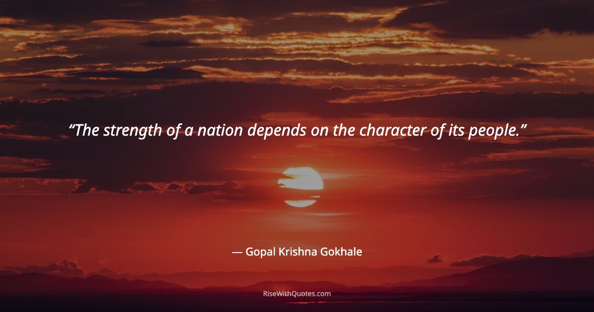 The strength of a nation depends on the character of its people.