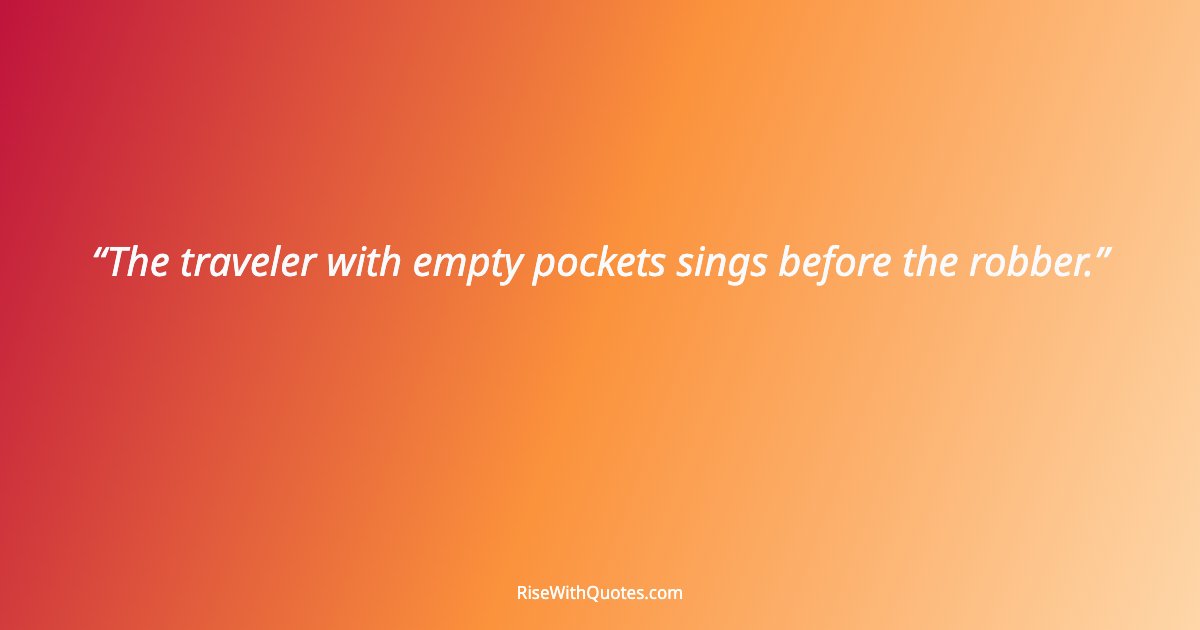 The traveler with empty pockets sings before the robber.