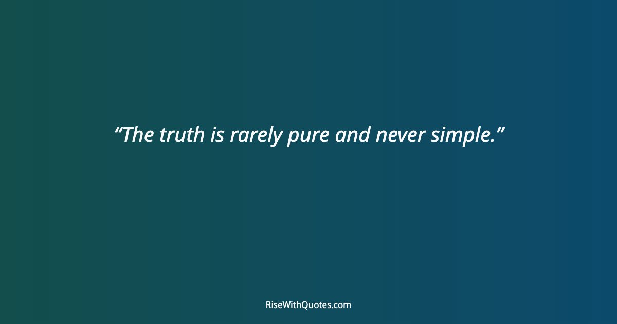 The truth is rarely pure and never simple.