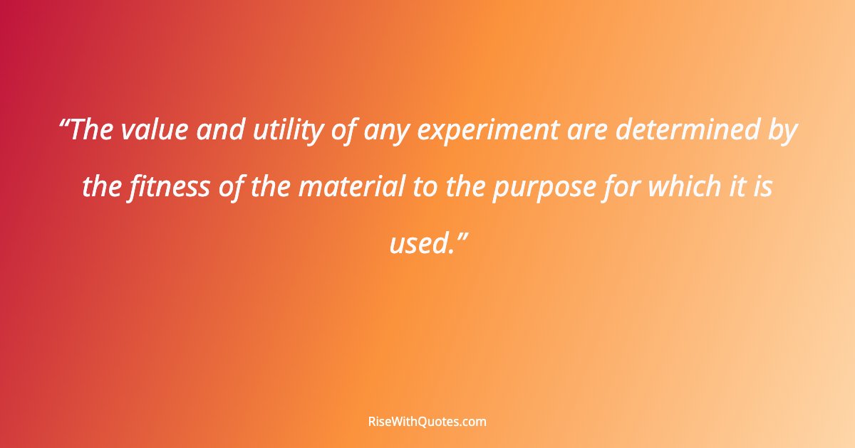 The value and utility of any experiment are determined by the fitness of the material to the purpose for which it is used.