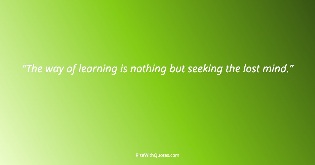 The way of learning is nothing but seeking the lost mind.