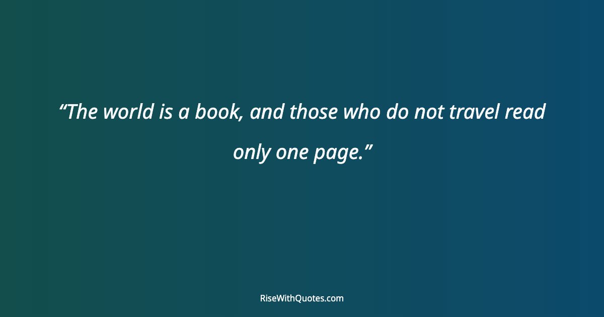 The world is a book, and those who do not travel read only one page.