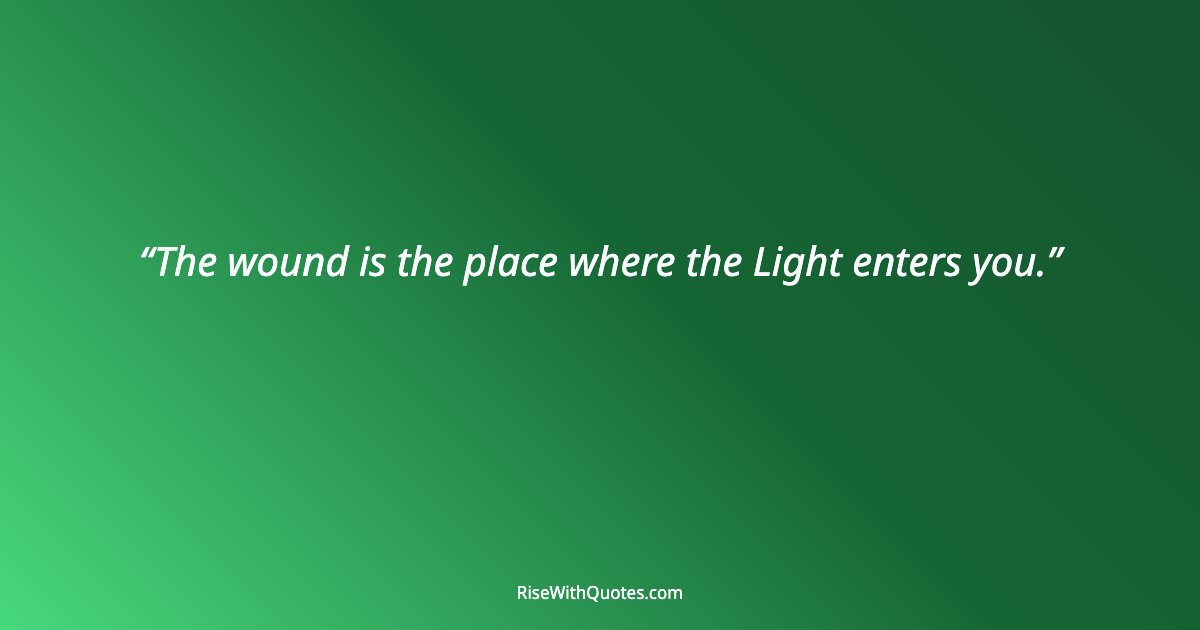 The wound is the place where the Light enters you.