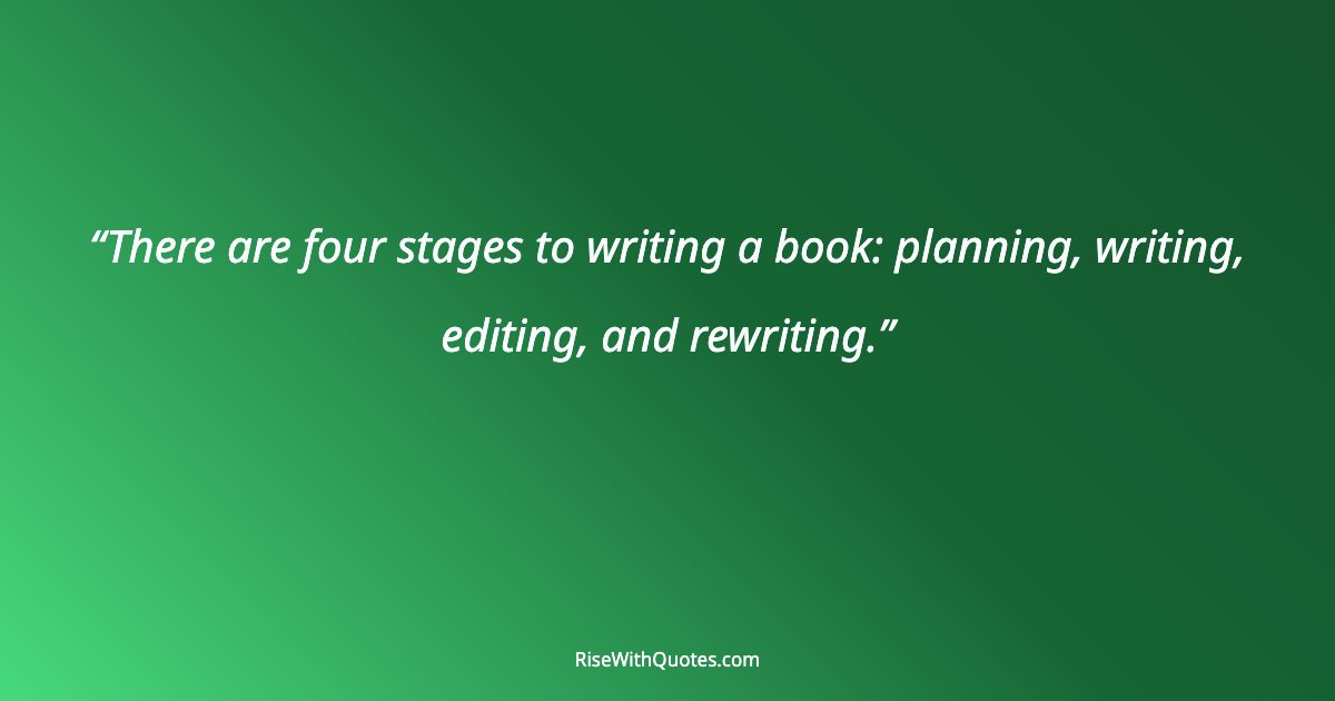 There are four stages to writing a book: planning, writing, editing, and rewriting.