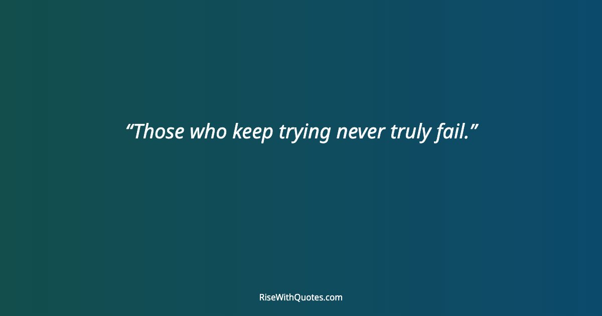 Those who keep trying never truly fail.