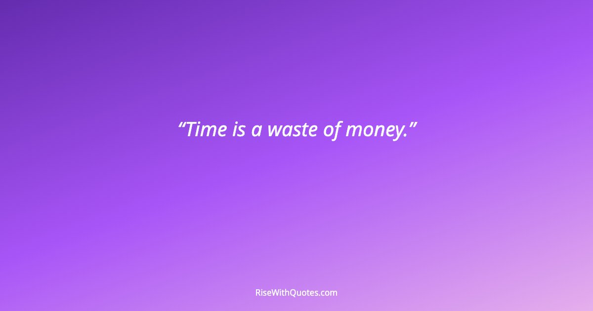 Time is a waste of money.