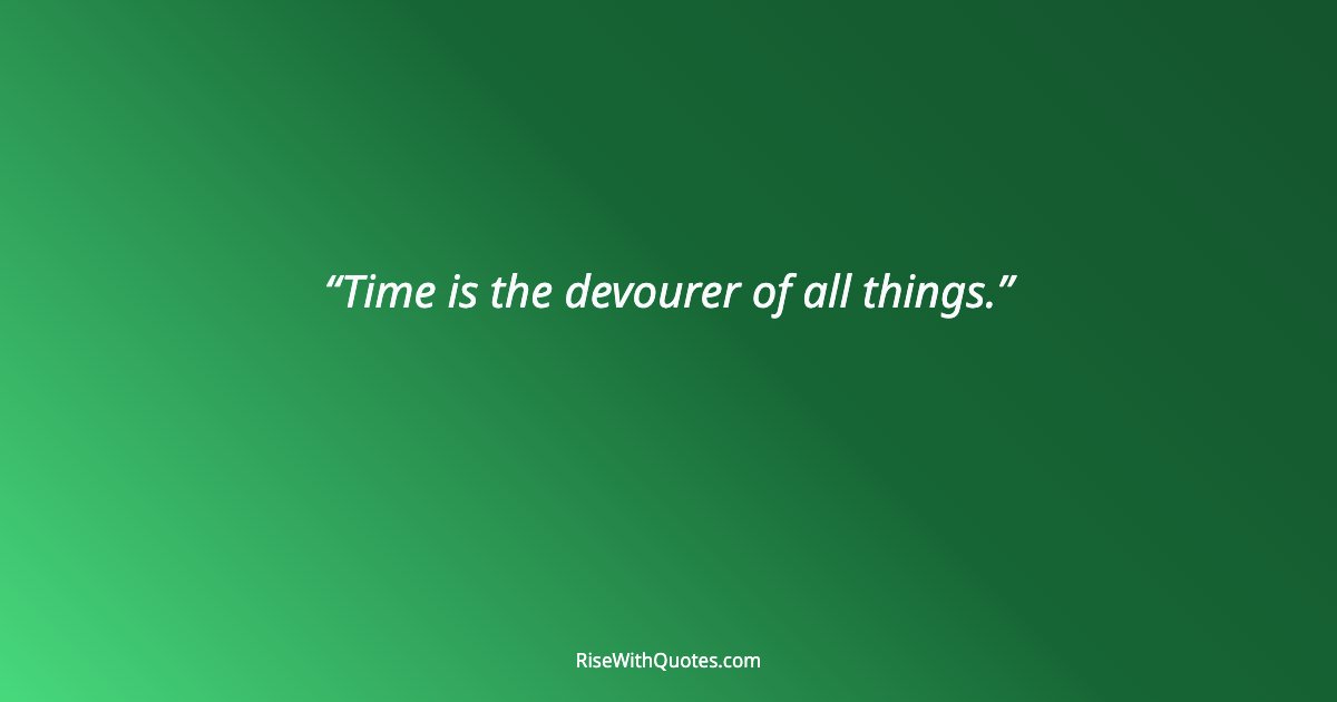 Time is the devourer of all things.