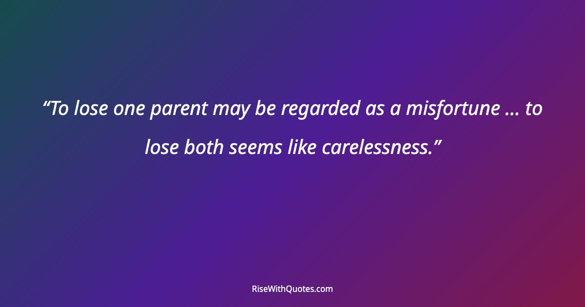 To lose one parent may be regarded as a misfortune ... to lose both seems like carelessness.