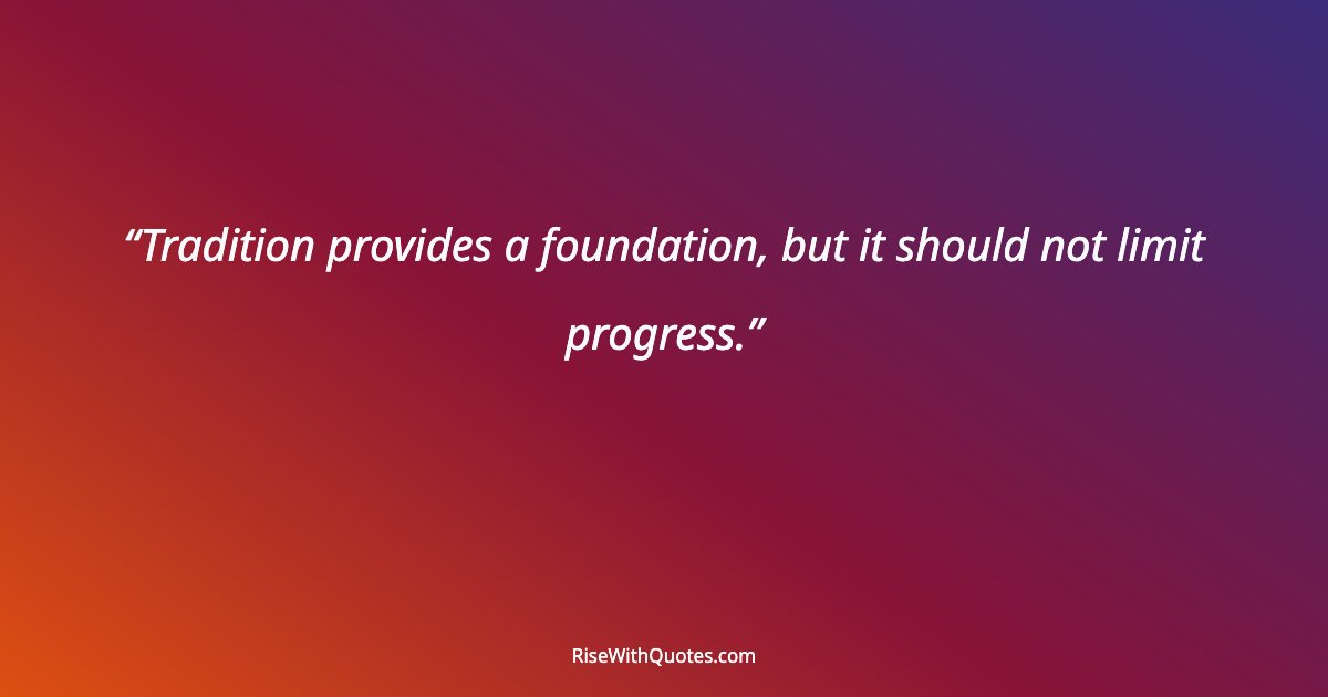 Tradition provides a foundation, but it should not limit progress.