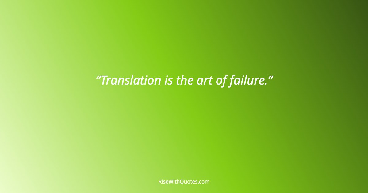Translation is the art of failure.