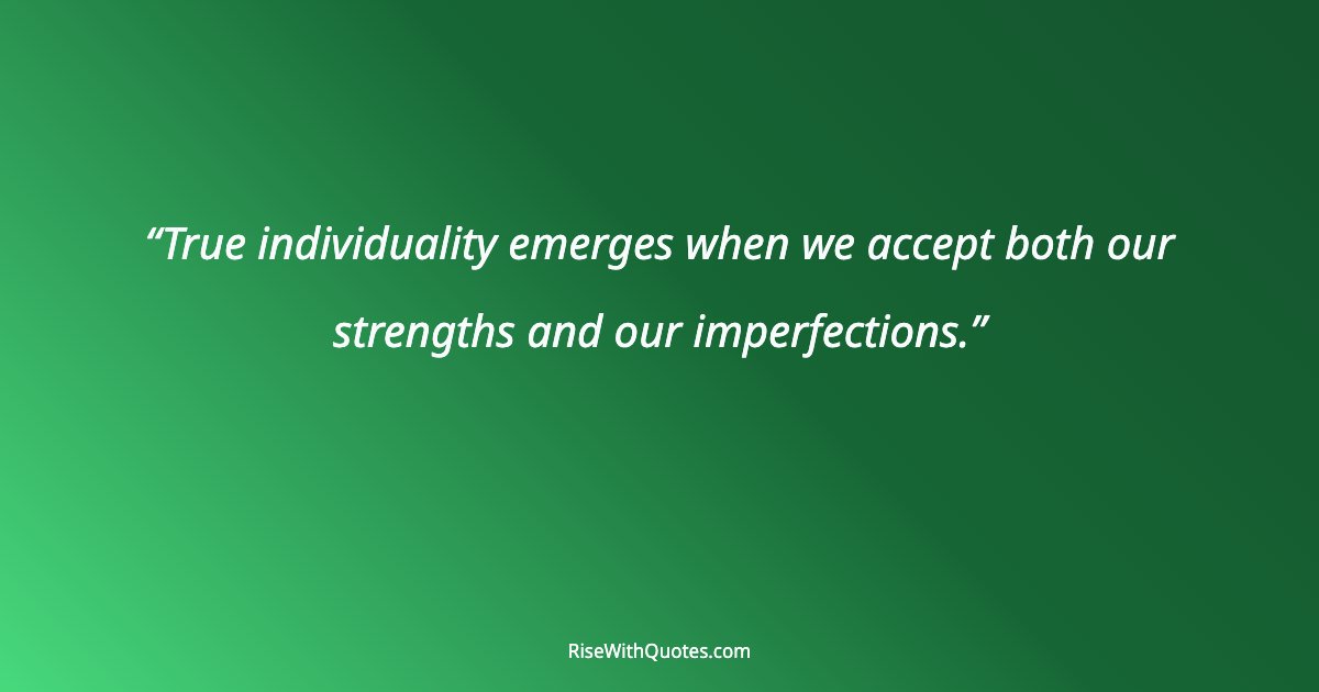 True individuality emerges when we accept both our strengths and our imperfections.