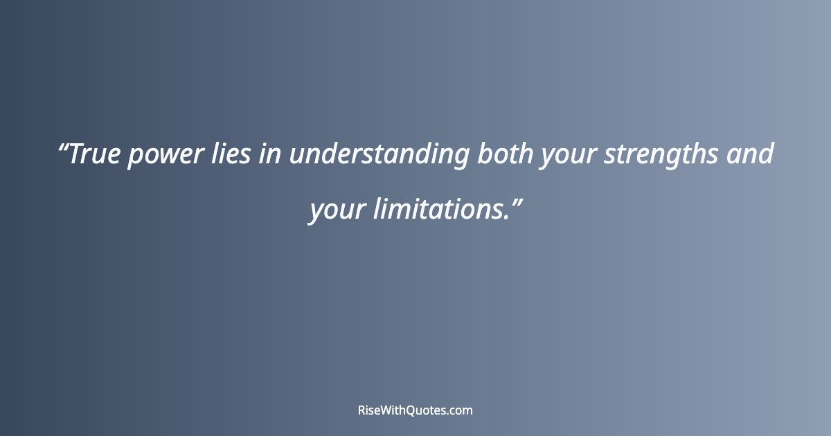 True power lies in understanding both your strengths and your limitations.