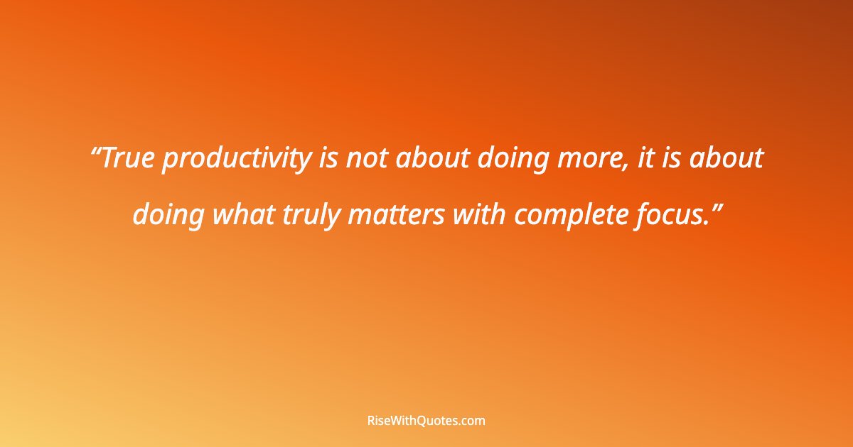 True productivity is not about doing more, it is about doing what truly matters with complete focus.