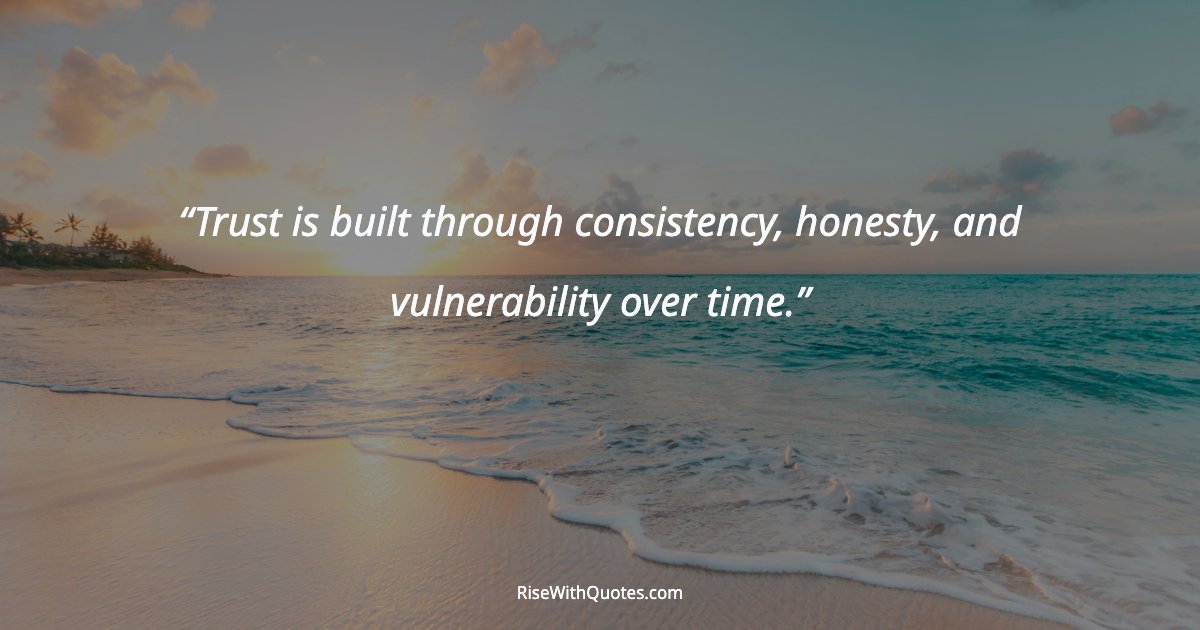 Trust is built through consistency, honesty, and vulnerability over time.