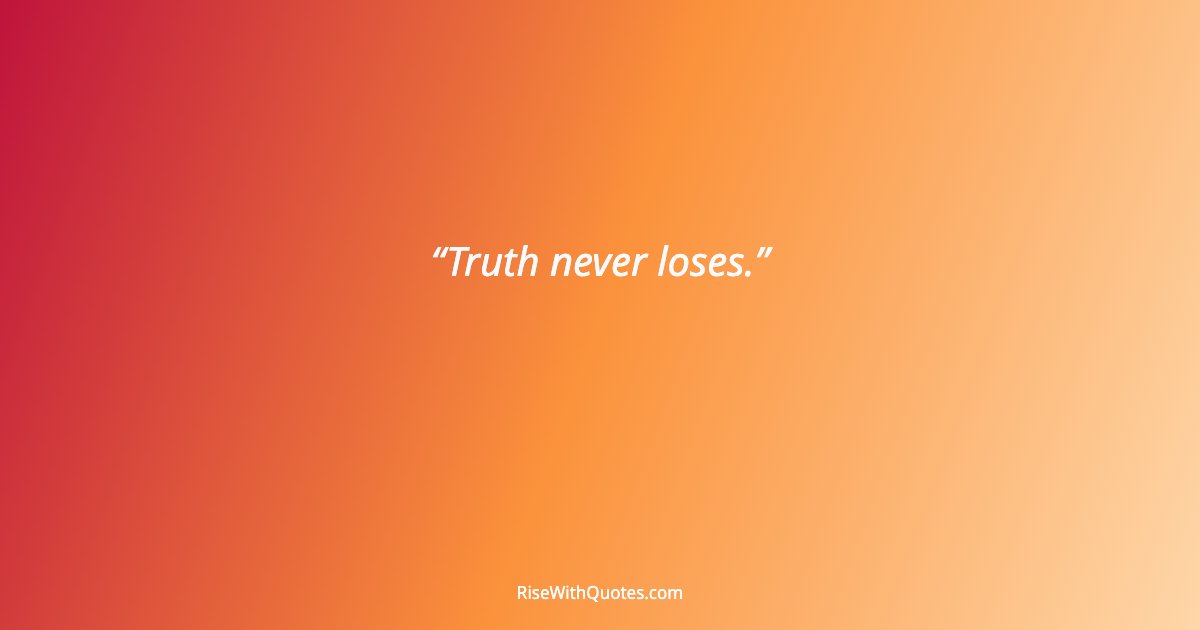 Truth never loses.