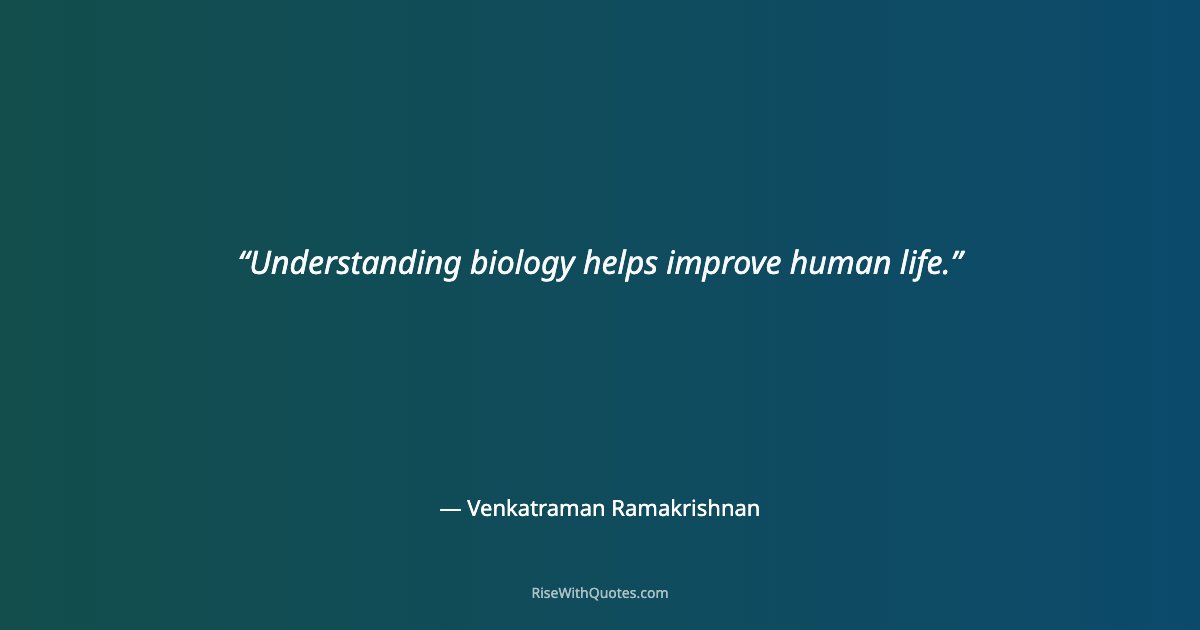 Understanding biology helps improve human life.