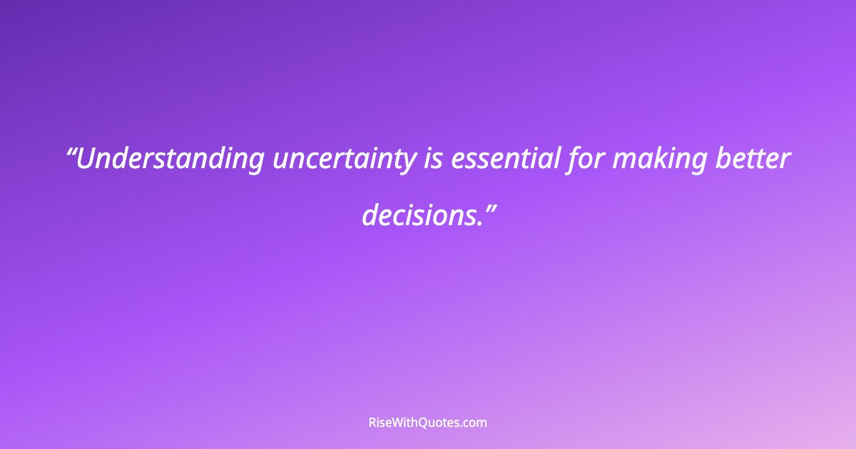 Understanding uncertainty is essential for making better decisions.