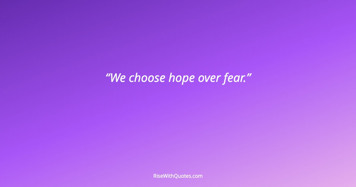 We choose hope over fear.
