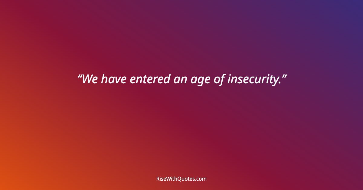 We have entered an age of insecurity.