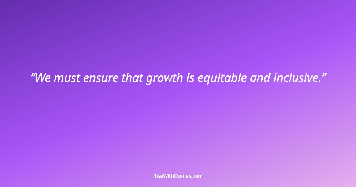 We must ensure that growth is equitable and inclusive.