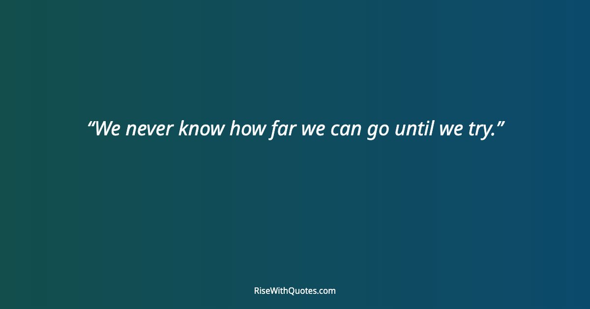 We never know how far we can go until we try.