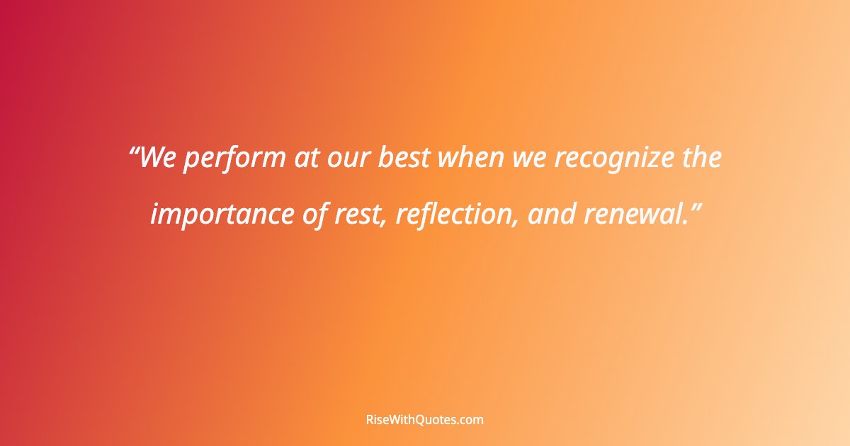 We perform at our best when we recognize the importance of rest, reflection, and renewal.