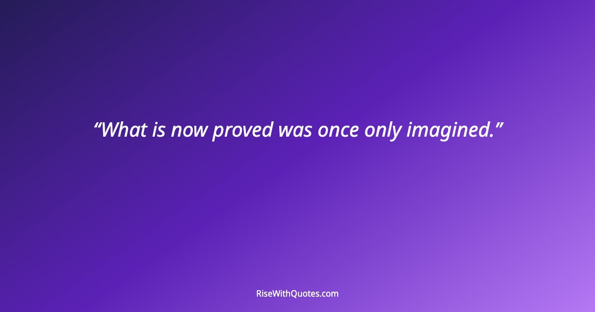 What is now proved was once only imagined.