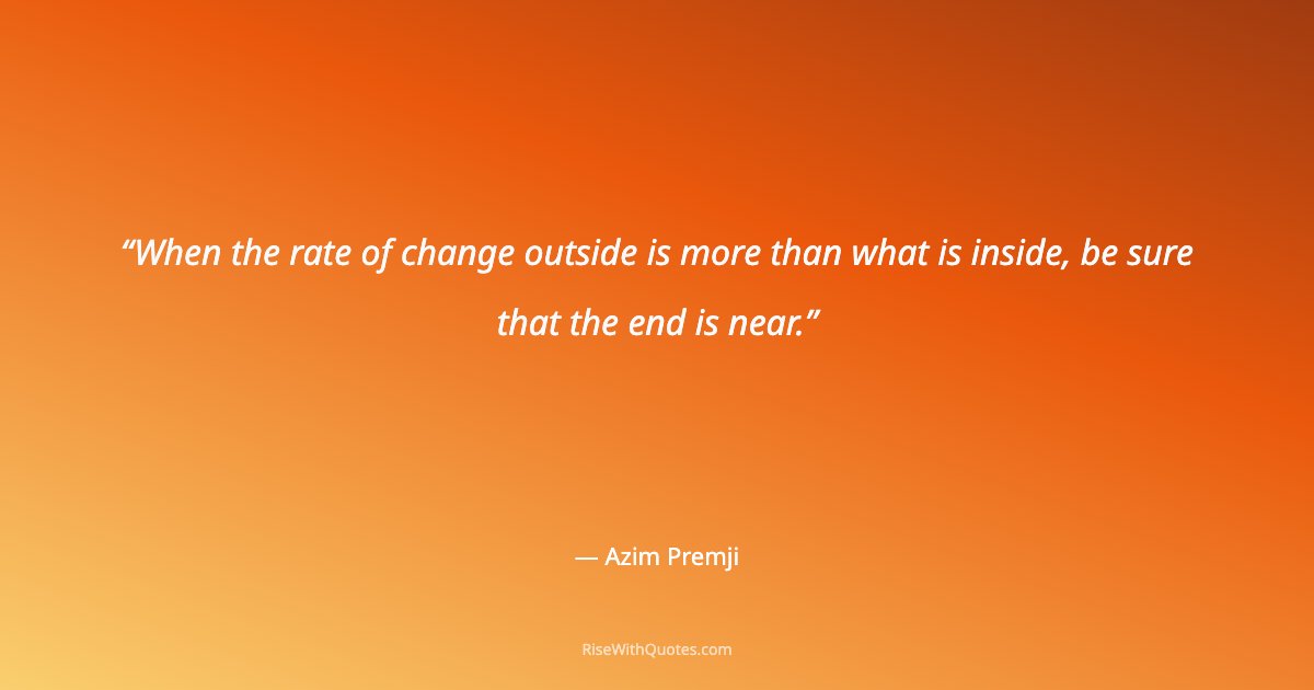 When the rate of change outside is more than what is inside, be sure that the end is near.