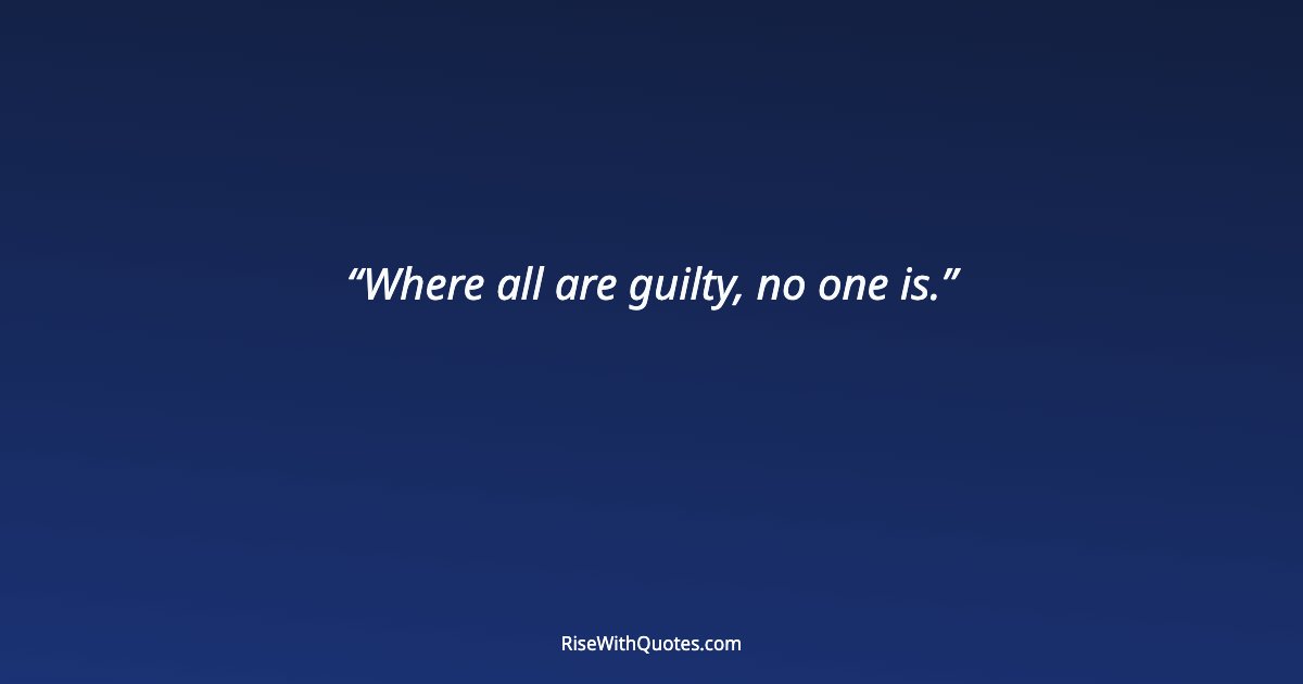 Where all are guilty, no one is.
