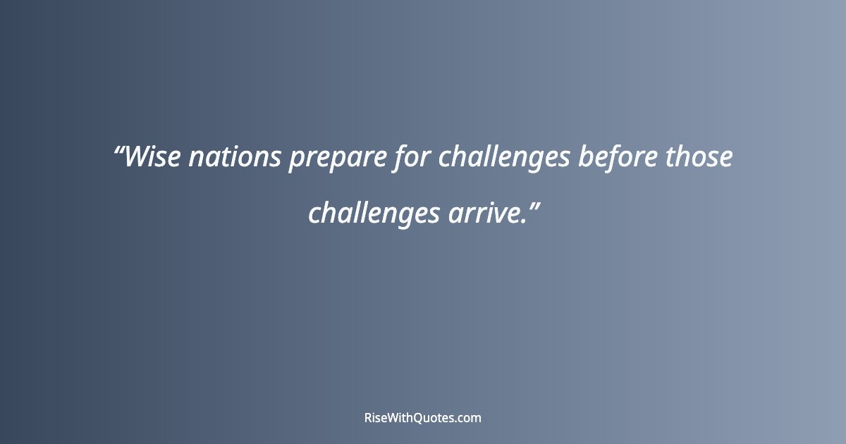Wise nations prepare for challenges before those challenges arrive.