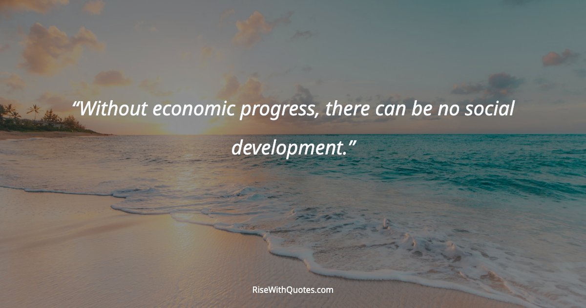 Without economic progress, there can be no social development.