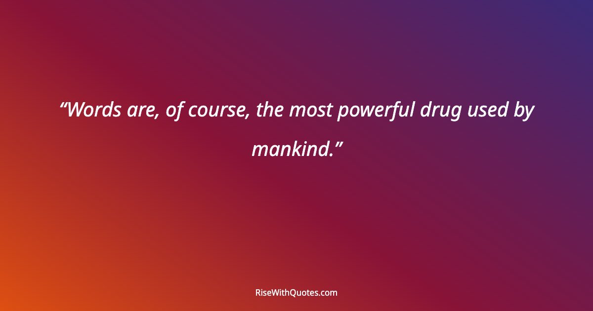 Words are, of course, the most powerful drug used by mankind.