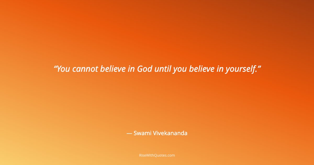 You cannot believe in God until you believe in yourself.
