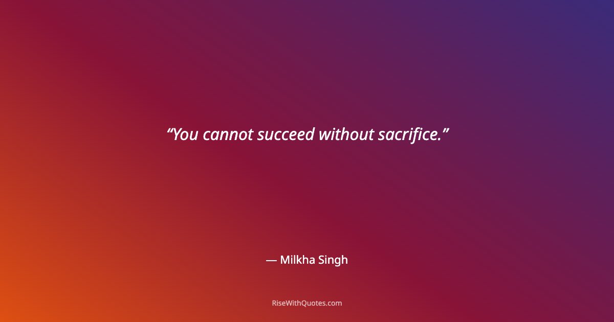 You cannot succeed without sacrifice.