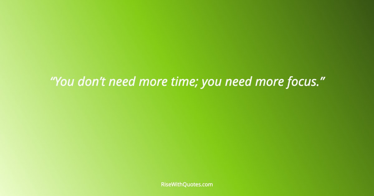 You don’t need more time; you need more focus.