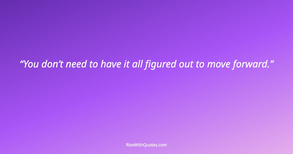 You don’t need to have it all figured out to move forward.