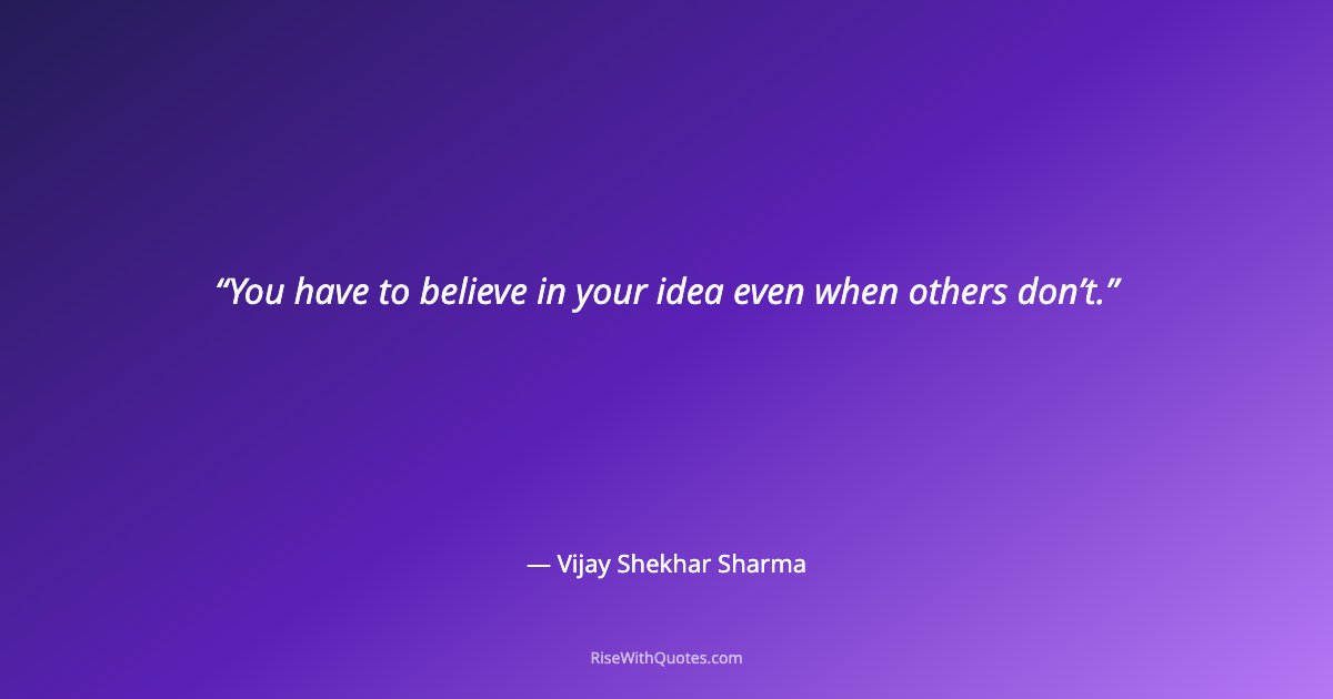 You have to believe in your idea even when others don’t.