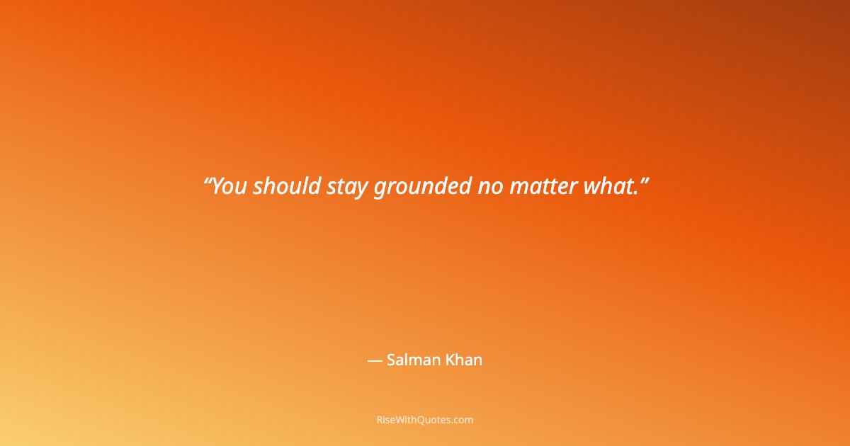 You should stay grounded no matter what.