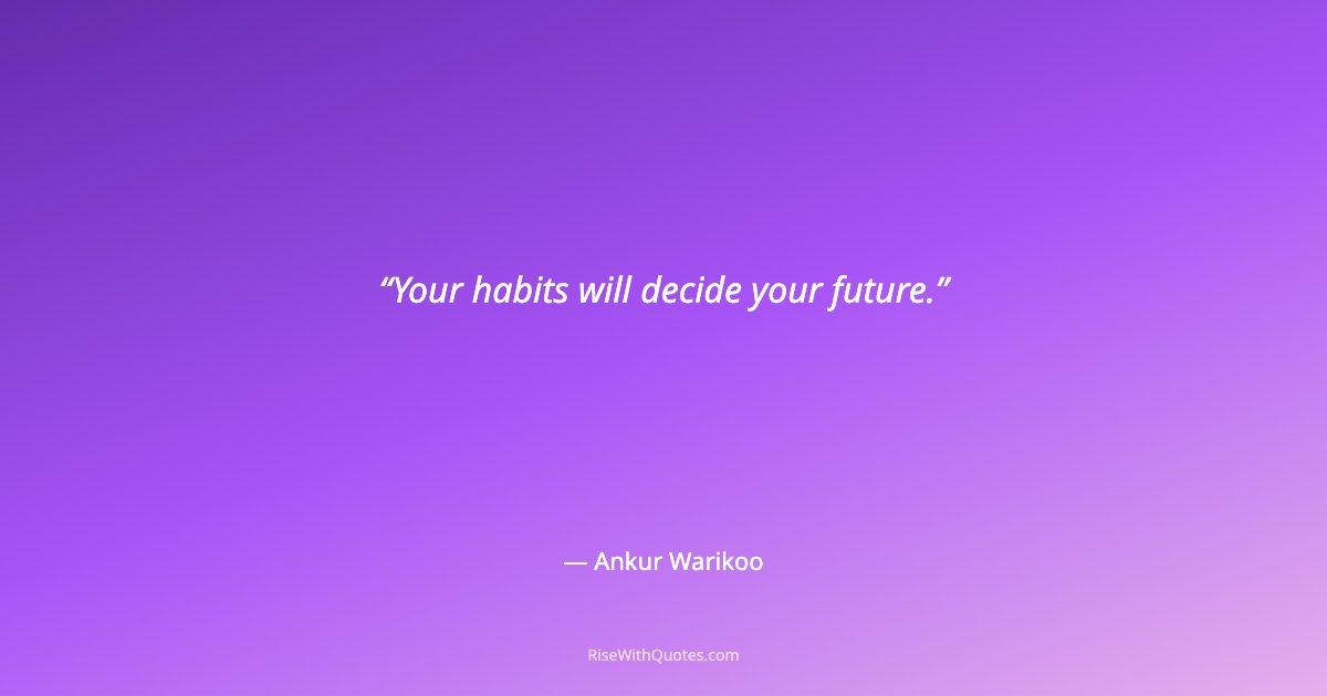 Your habits will decide your future.