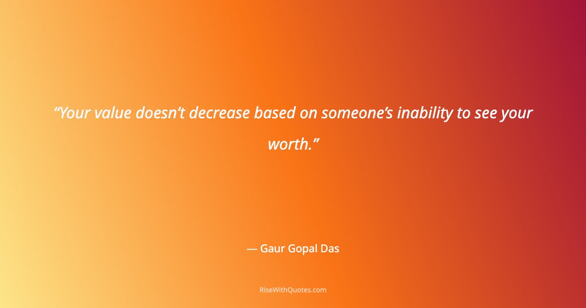 Your value doesn’t decrease based on someone’s inability to see your worth.