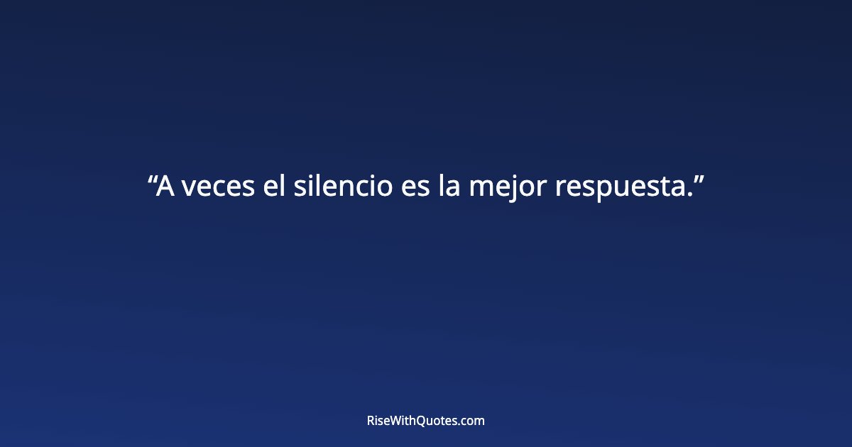A veces el silencio es la mejor respuesta.