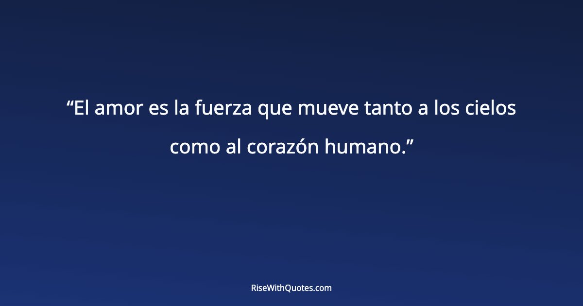 El amor es la fuerza que mueve tanto a los cielos como al corazón humano.