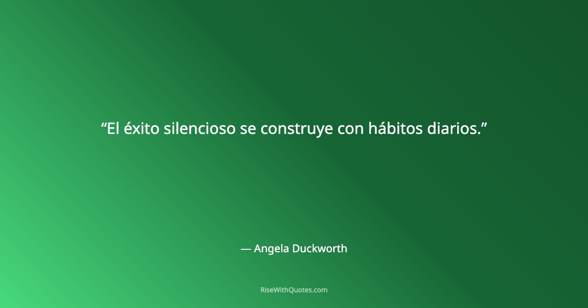 El éxito silencioso se construye con hábitos diarios.