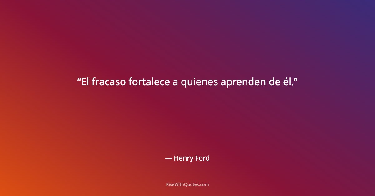 El fracaso fortalece a quienes aprenden de él.