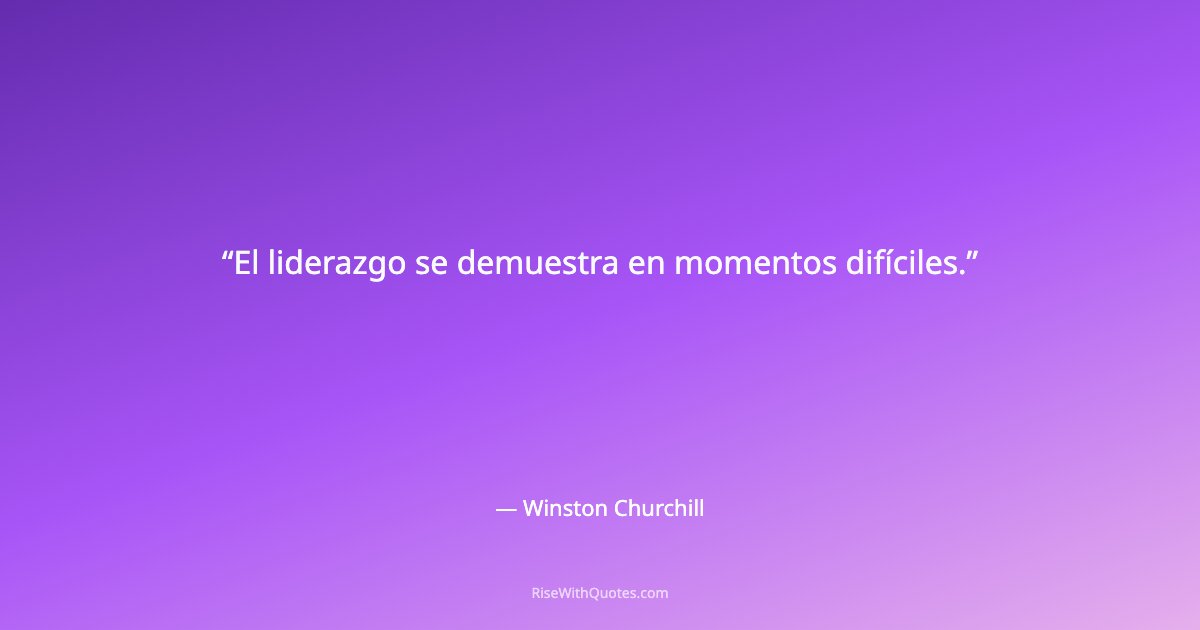 El liderazgo se demuestra en momentos difíciles.