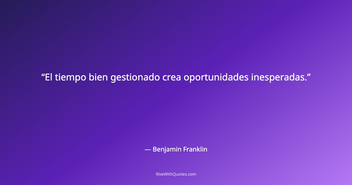 El tiempo bien gestionado crea oportunidades inesperadas.