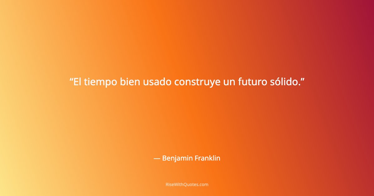 El tiempo bien usado construye un futuro sólido.