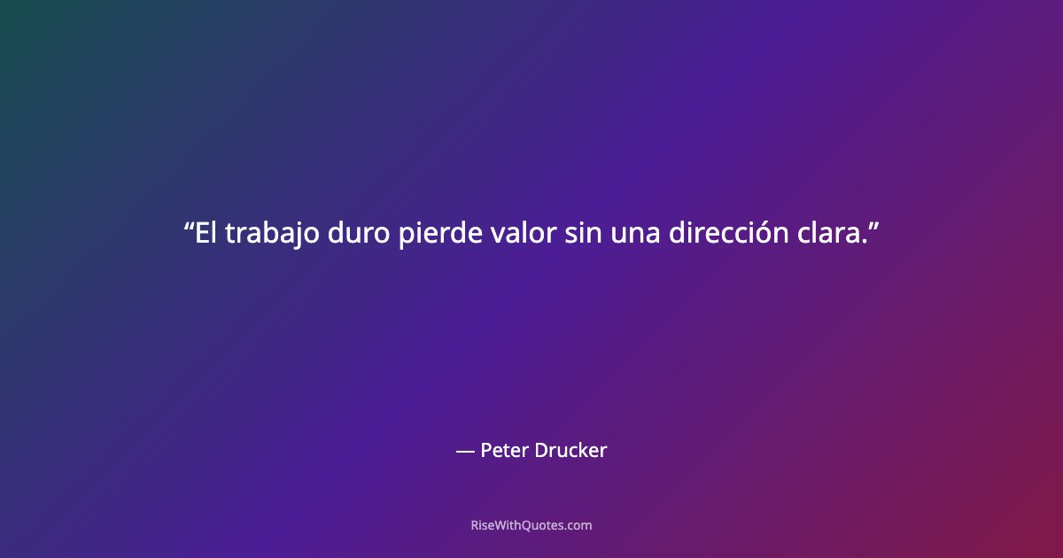 El trabajo duro pierde valor sin una dirección clara.