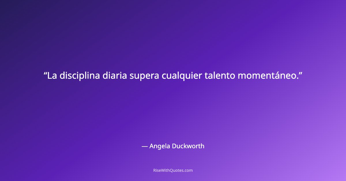La disciplina diaria supera cualquier talento momentáneo.